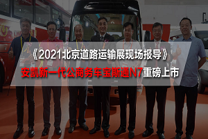 2021北京道路運輸展現場報導|安凱新一代公商務車寶斯通N7重磅上市 